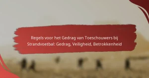 Regels voor het Gedrag van Toeschouwers bij Strandvoetbal: Gedrag, Veiligheid, Betrokkenheid