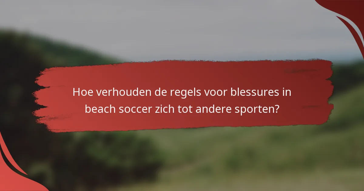 Hoe verhouden de regels voor blessures in beach soccer zich tot andere sporten?