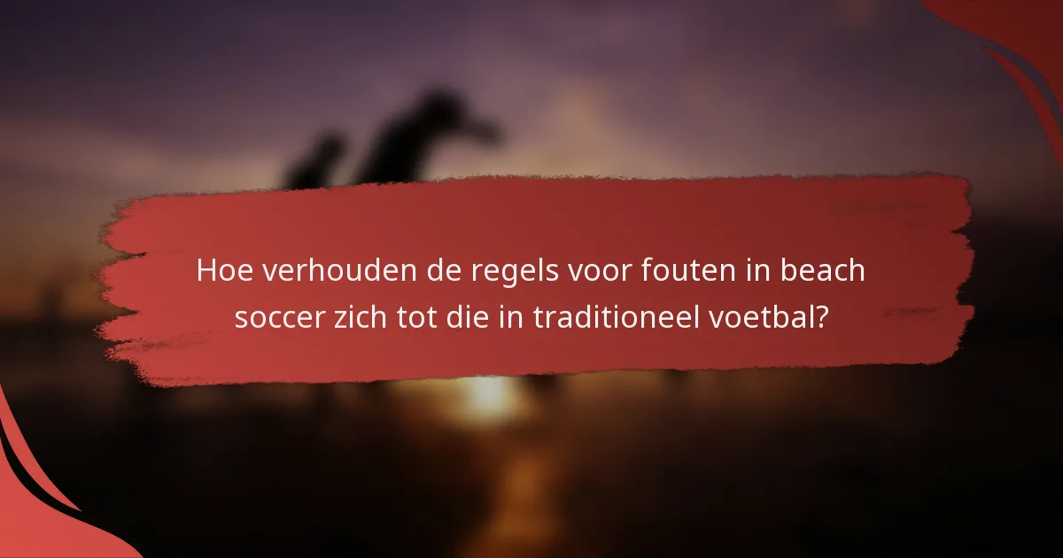 Hoe verhouden de regels voor fouten in beach soccer zich tot die in traditioneel voetbal?