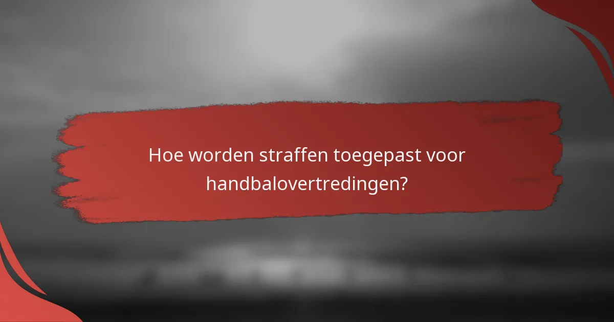 Hoe worden straffen toegepast voor handbalovertredingen?
