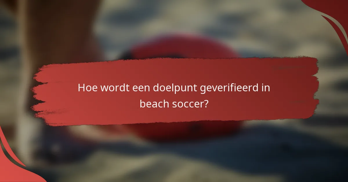Hoe wordt een doelpunt geverifieerd in beach soccer?