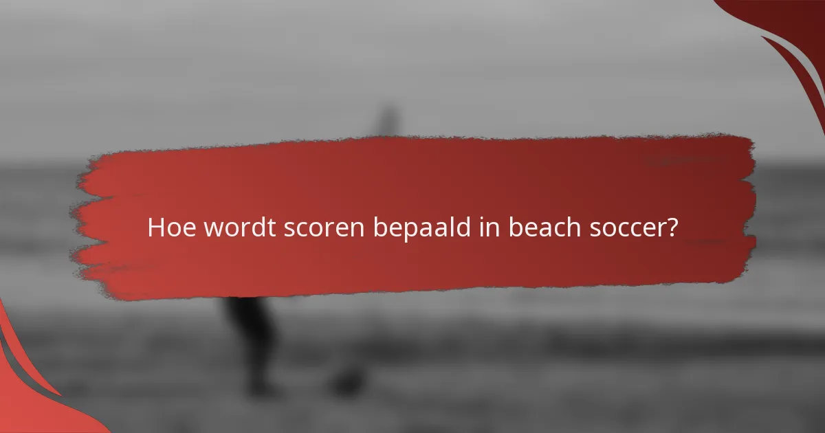 Hoe wordt scoren bepaald in beach soccer?