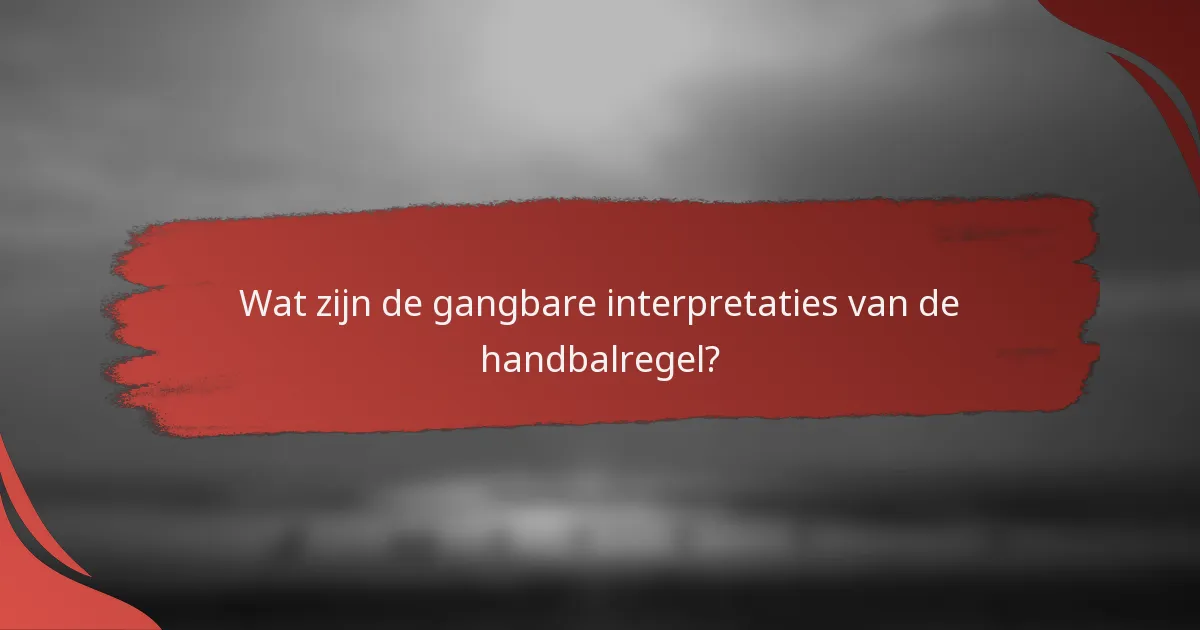 Wat zijn de gangbare interpretaties van de handbalregel?