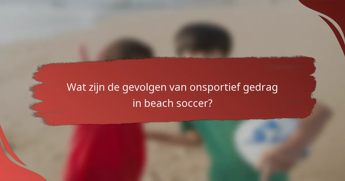 Wat zijn de gevolgen van onsportief gedrag in beach soccer?