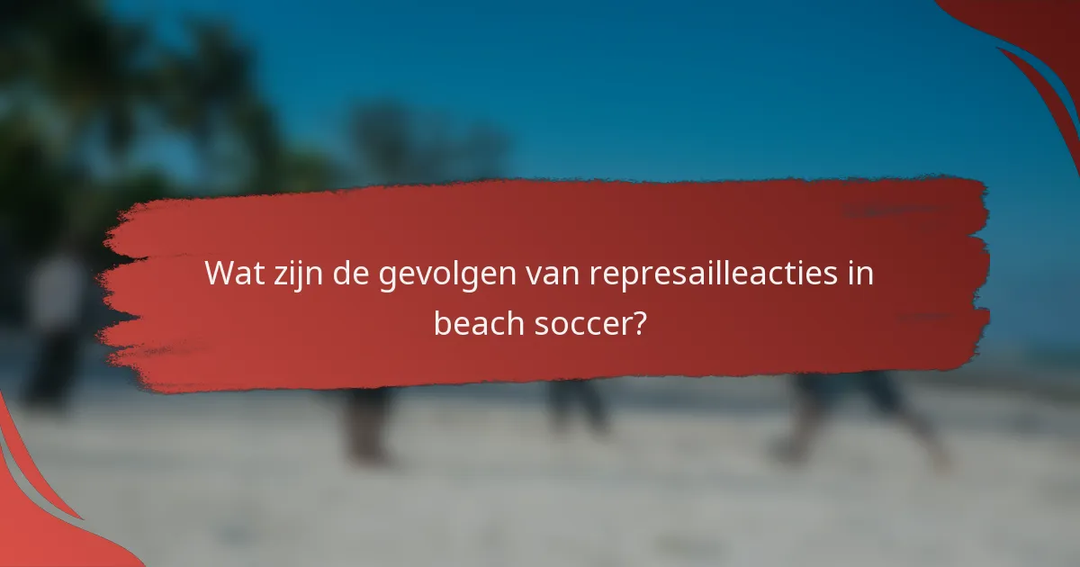 Wat zijn de gevolgen van represailleacties in beach soccer?