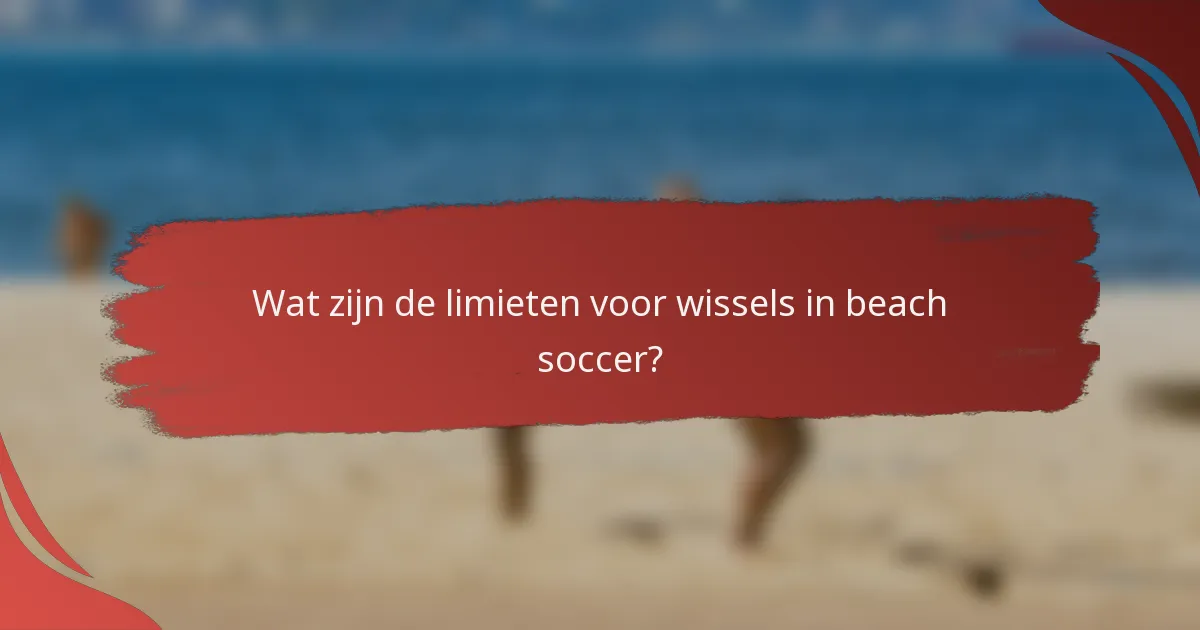 Wat zijn de limieten voor wissels in beach soccer?