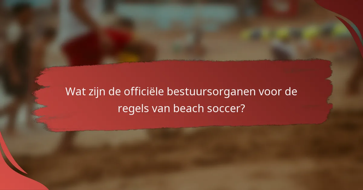 Wat zijn de officiële bestuursorganen voor de regels van beach soccer?