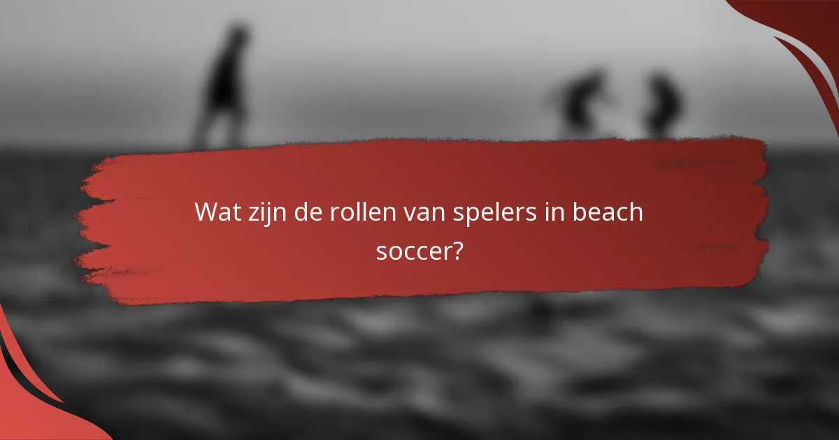Wat zijn de rollen van spelers in beach soccer?