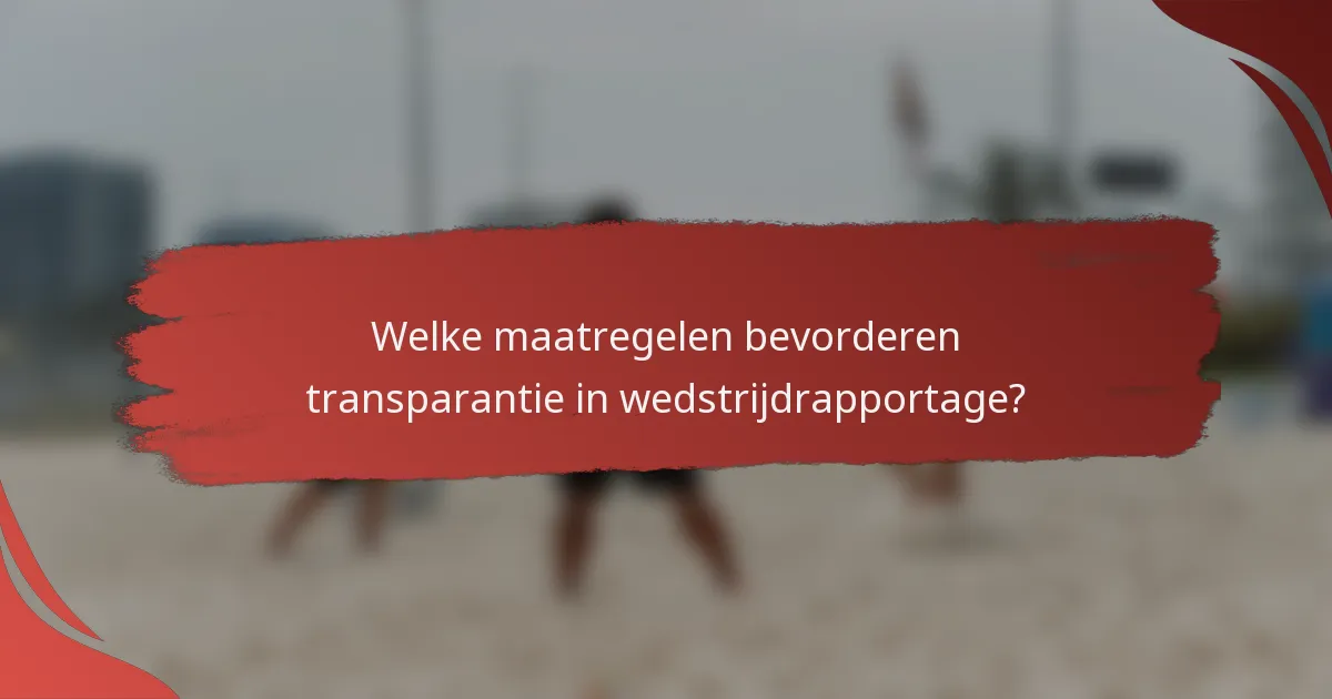 Welke maatregelen bevorderen transparantie in wedstrijdrapportage?
