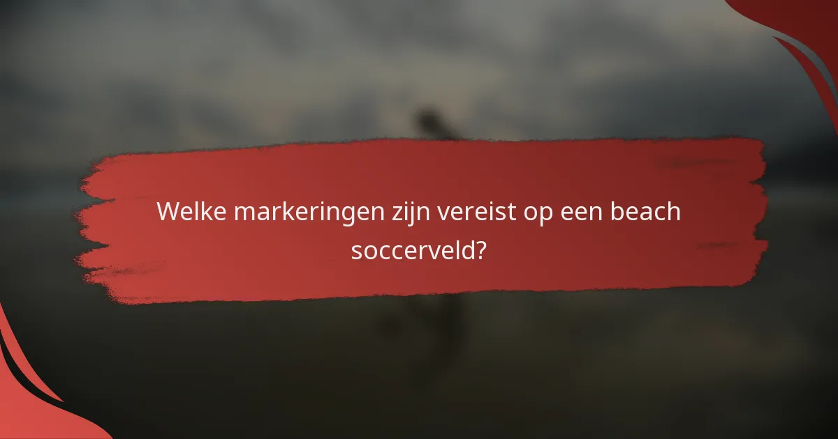 Welke markeringen zijn vereist op een beach soccerveld?