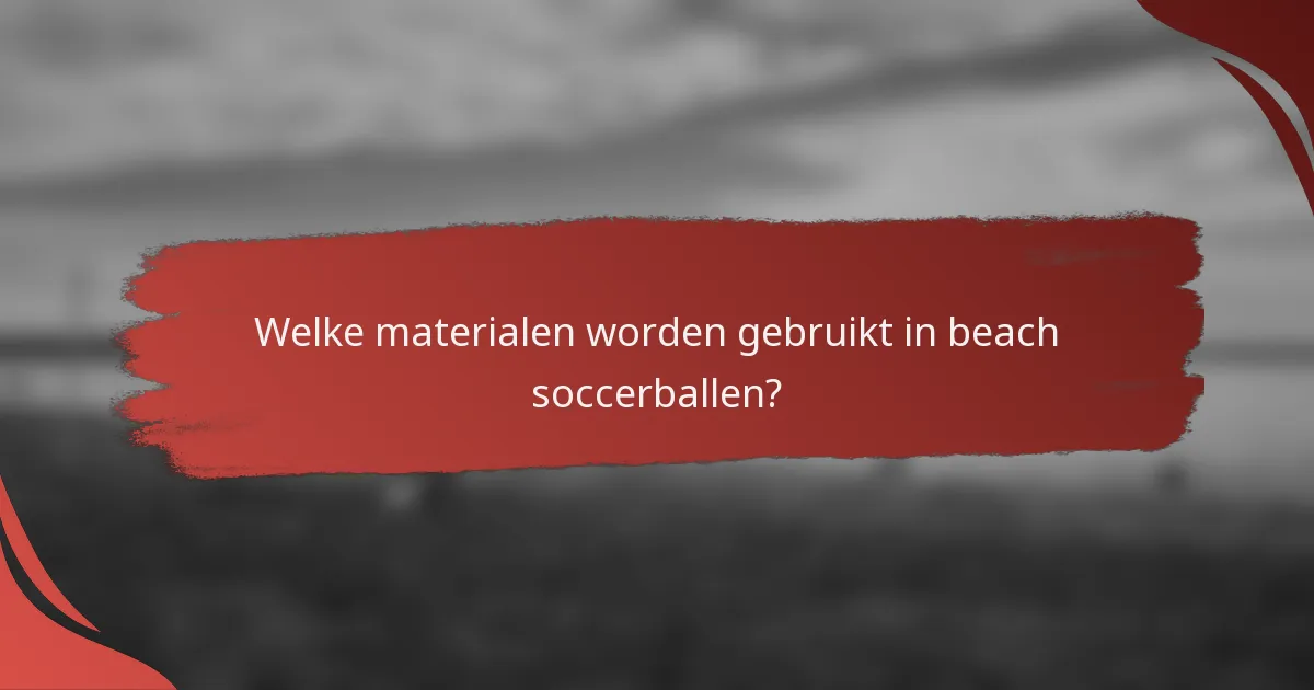 Welke materialen worden gebruikt in beach soccerballen?