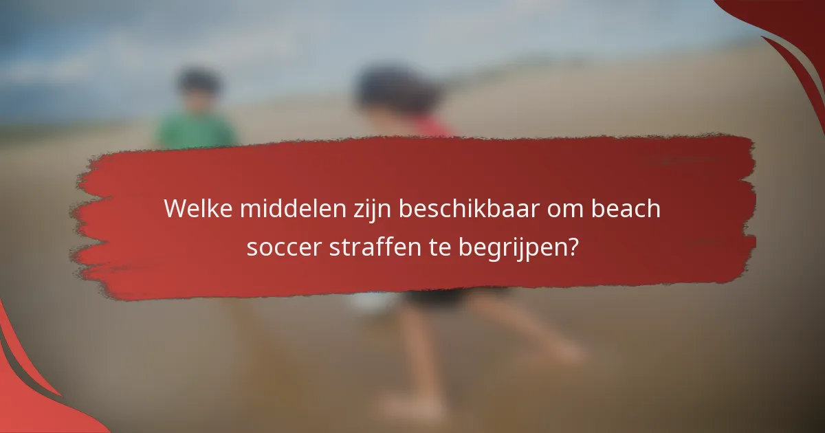 Welke middelen zijn beschikbaar om beach soccer straffen te begrijpen?