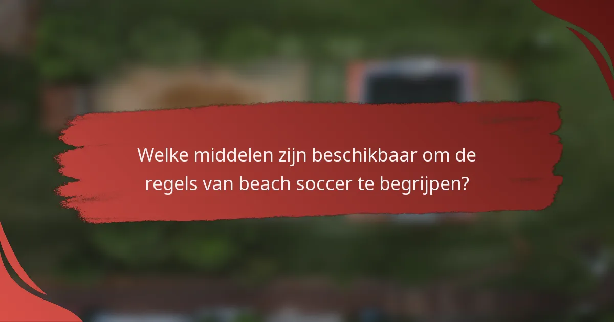 Welke middelen zijn beschikbaar om de regels van beach soccer te begrijpen?