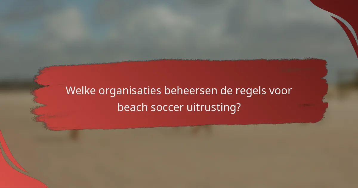 Welke organisaties beheersen de regels voor beach soccer uitrusting?