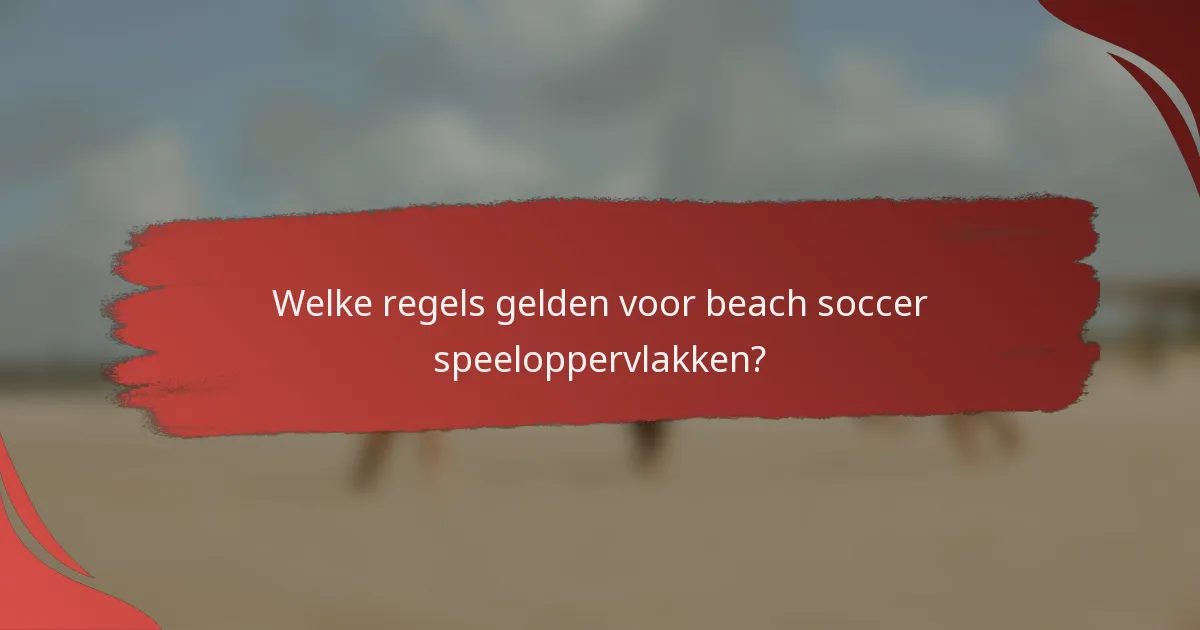 Welke regels gelden voor beach soccer speeloppervlakken?
