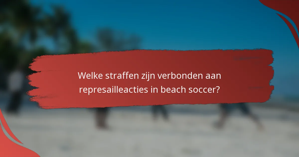 Welke straffen zijn verbonden aan represailleacties in beach soccer?