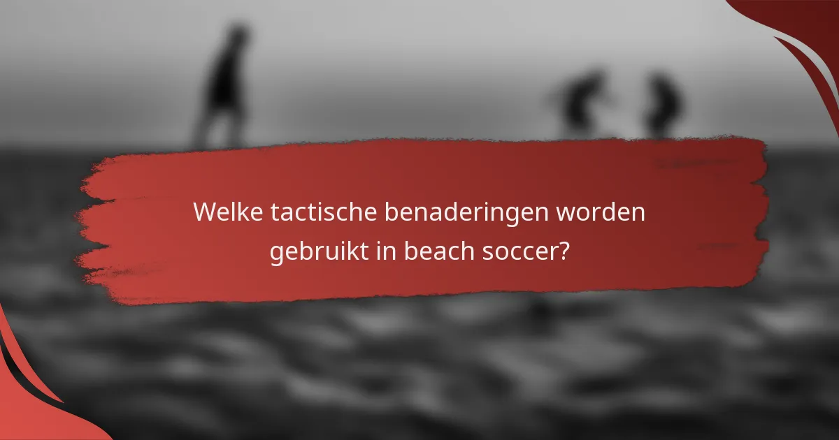 Welke tactische benaderingen worden gebruikt in beach soccer?
